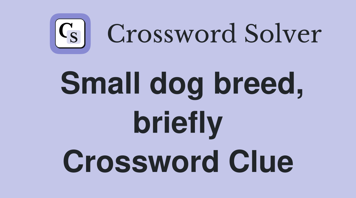 Small dog breed, briefly Crossword Clue Answers Crossword Solver